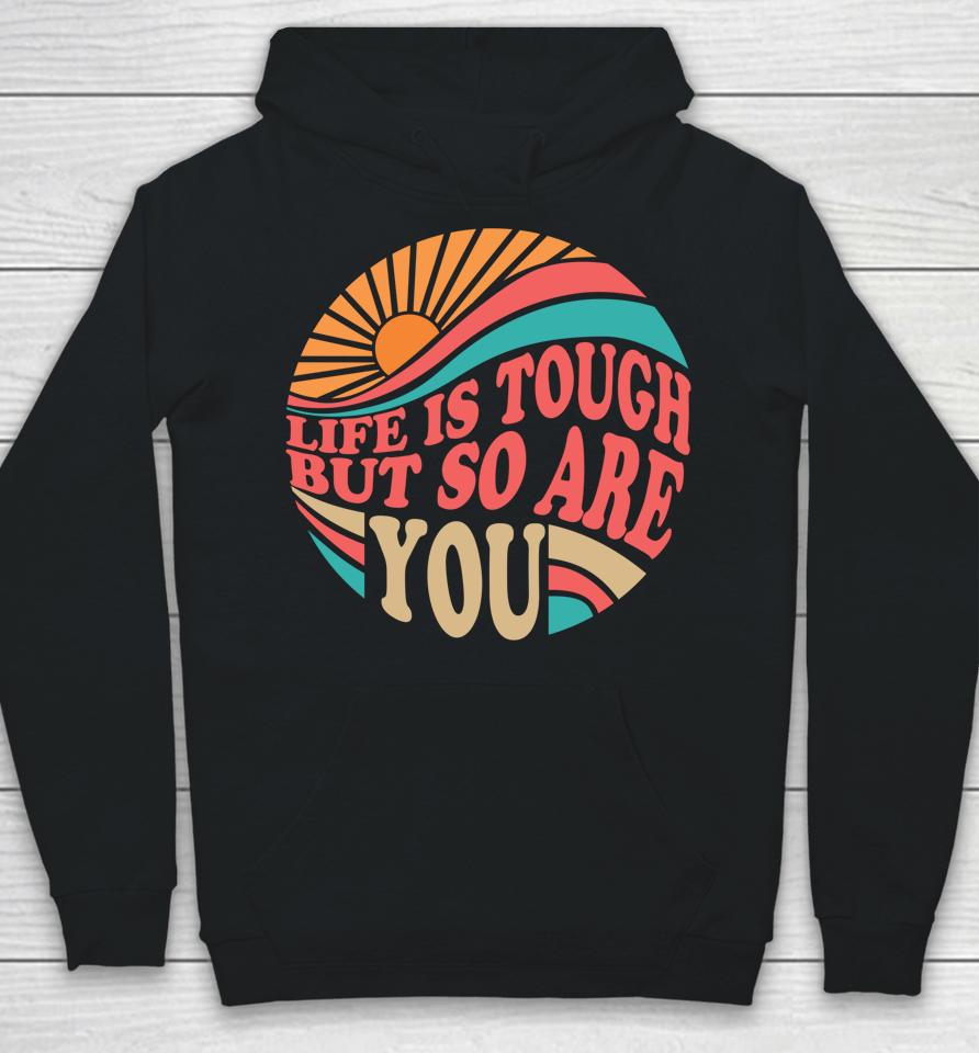 Mental Health Awareness Month Life Is Tough But So Are You Hoodie