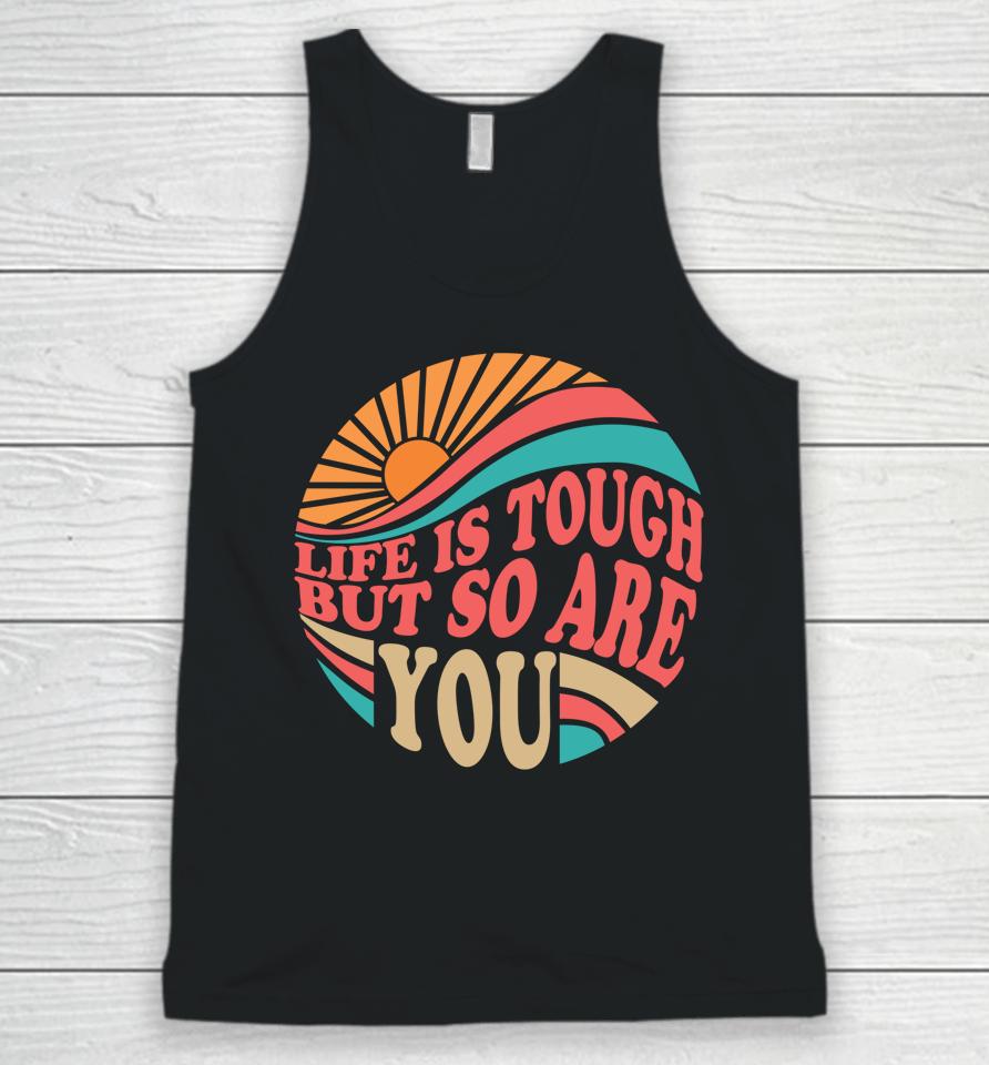 Mental Health Awareness Month Life Is Tough But So Are You Unisex Tank Top