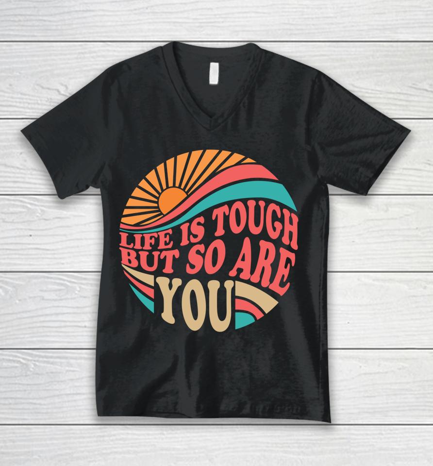 Mental Health Awareness Month Life Is Tough But So Are You Unisex V-Neck T-Shirt
