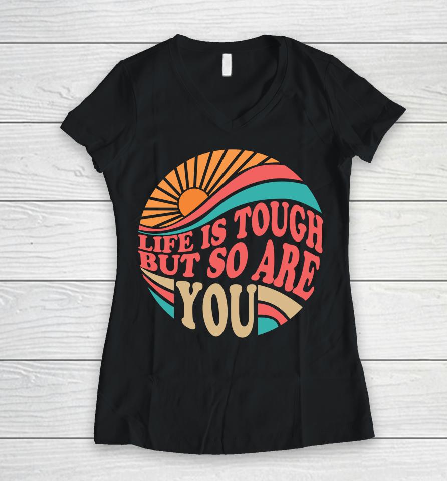 Mental Health Awareness Month Life Is Tough But So Are You Women V-Neck T-Shirt