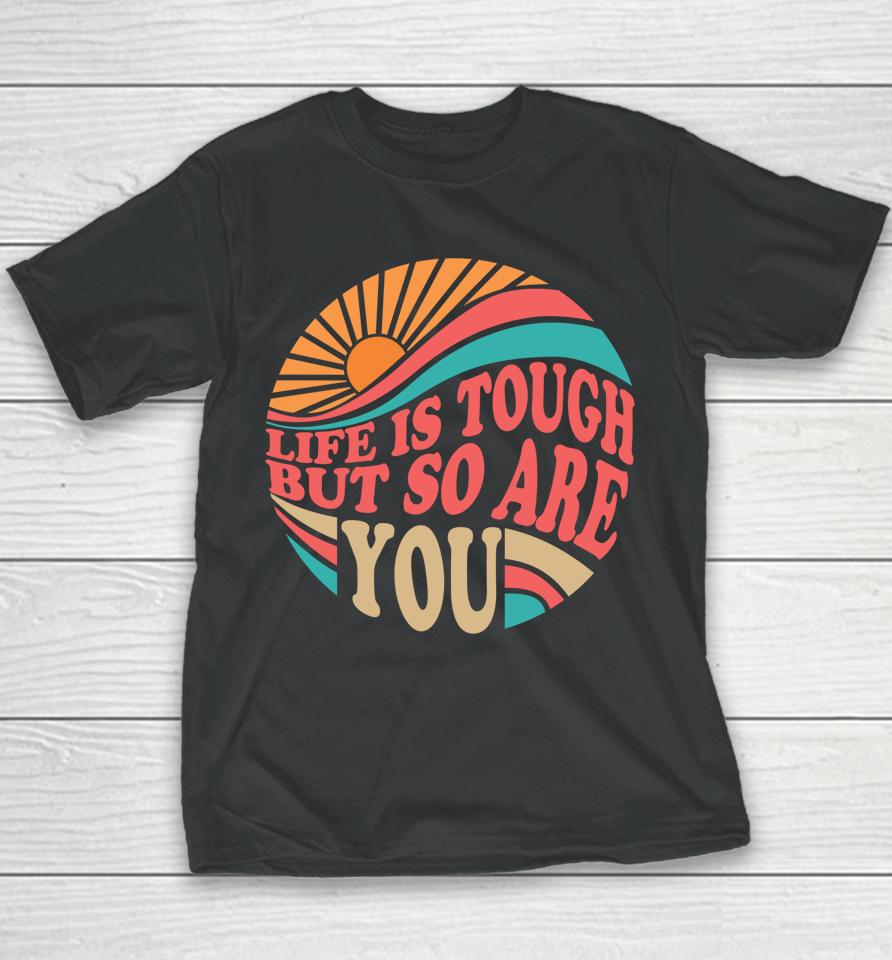 Mental Health Awareness Month Life Is Tough But So Are You Youth T-Shirt