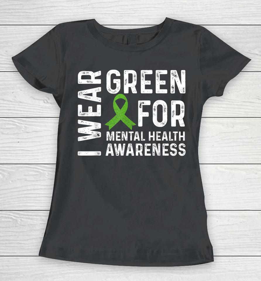 Mental Health Awareness We Wear Green Mental Health Matters Women T-Shirt
