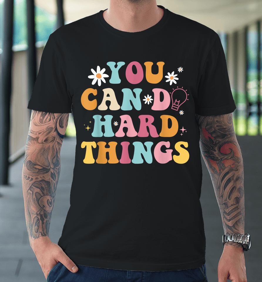 Mental Health Matters Shirt You Can Do Hard Things Premium T-Shirt