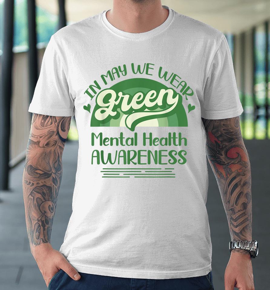 Mental Health Matters We Wear Green Mental Health Awareness Premium T-Shirt