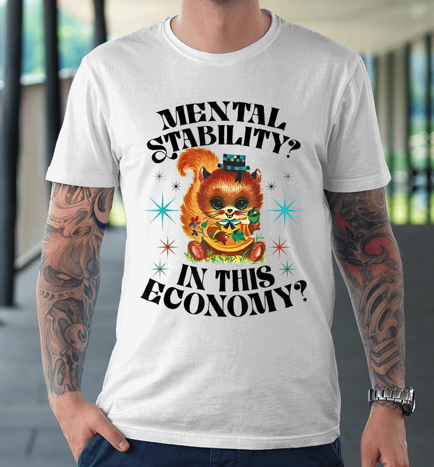 Mental Stability In This Economy Premium T-Shirt