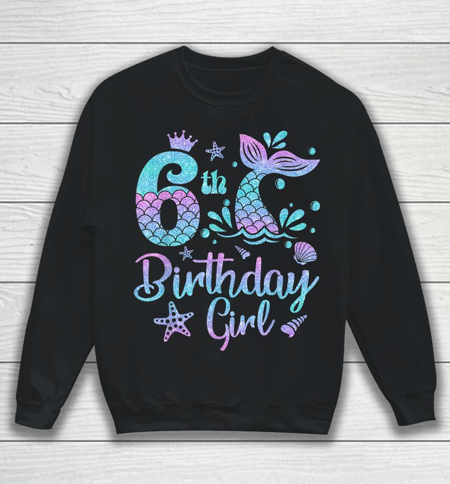 Mermaid Birthday Girl 6 Year Old It's My 6Th Bday Mermaid Sweatshirt