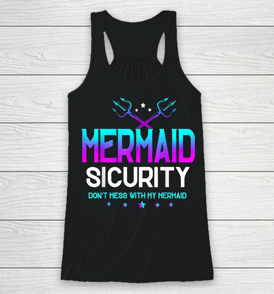 Mermaid Security Don't Mess With My Mermaid Dad Father's Day Racerback Tank