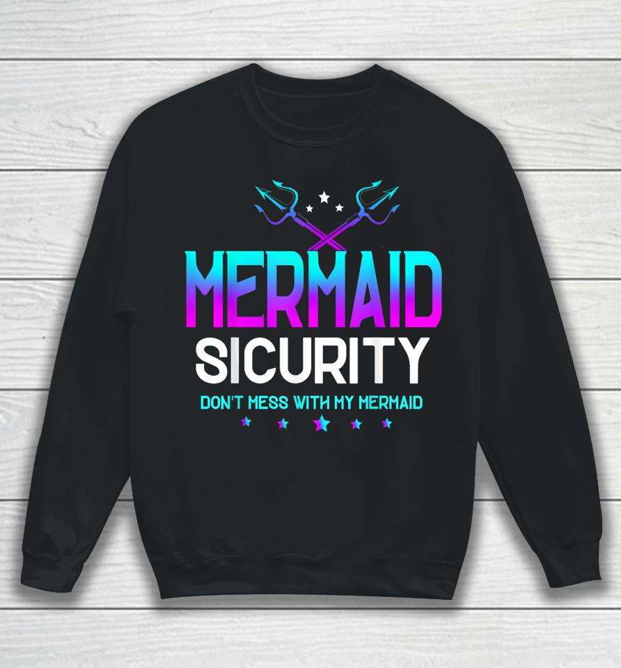 Mermaid Security Don't Mess With My Mermaid Dad Father's Day Sweatshirt