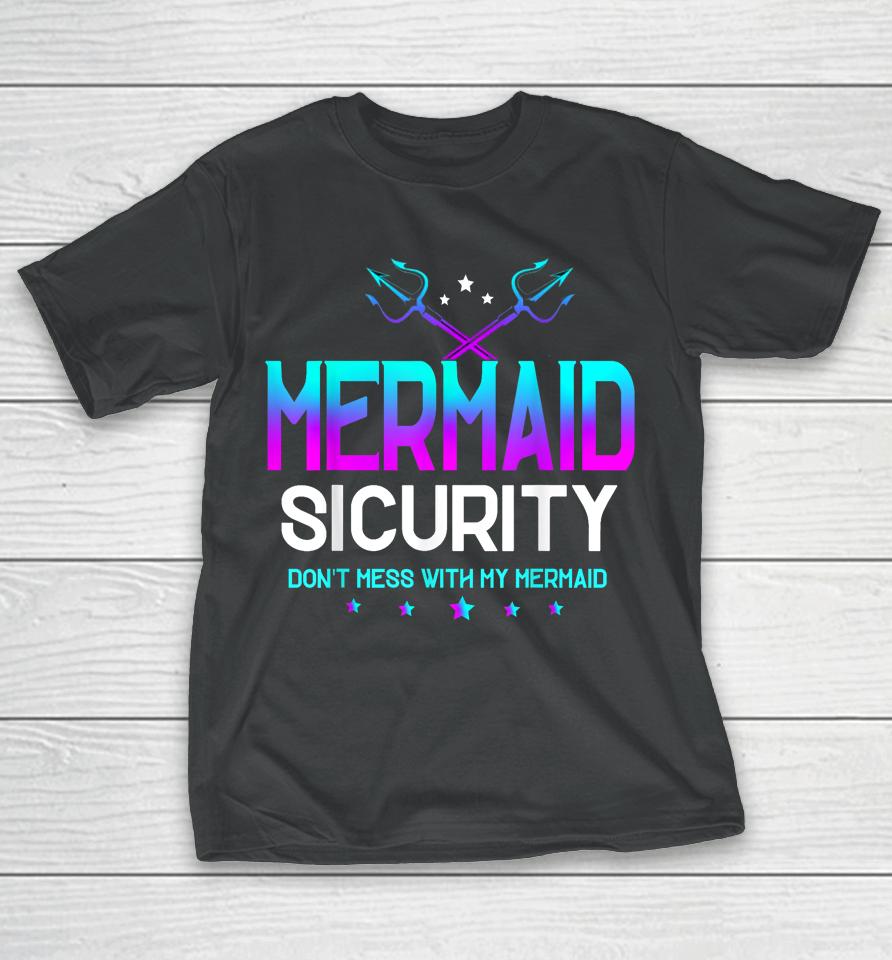 Mermaid Security Don't Mess With My Mermaid Dad Father's Day T-Shirt