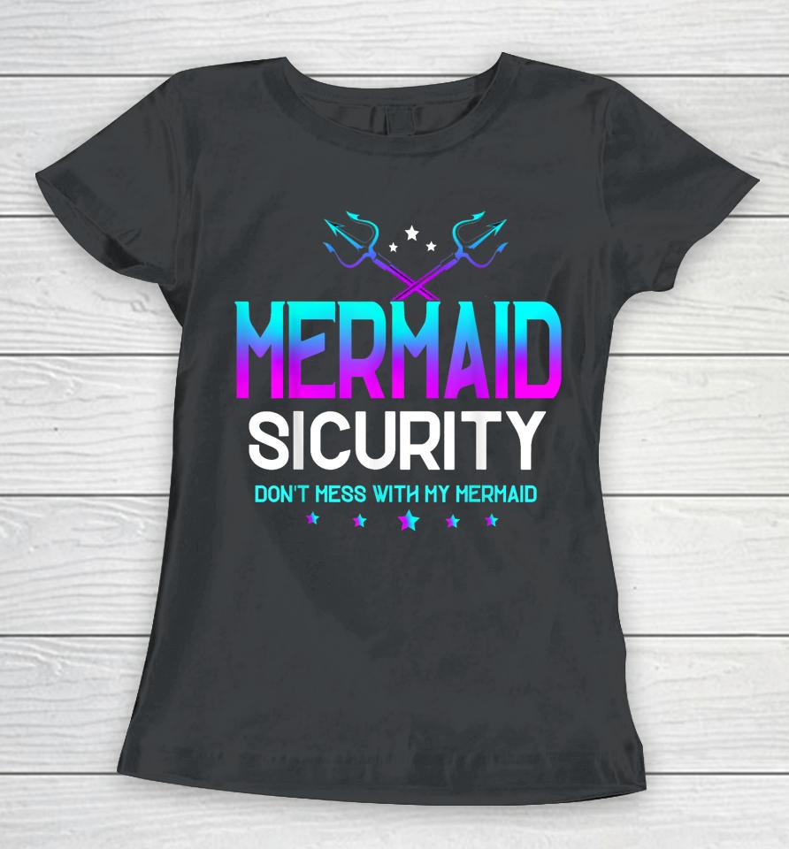 Mermaid Security Don't Mess With My Mermaid Dad Father's Day Women T-Shirt