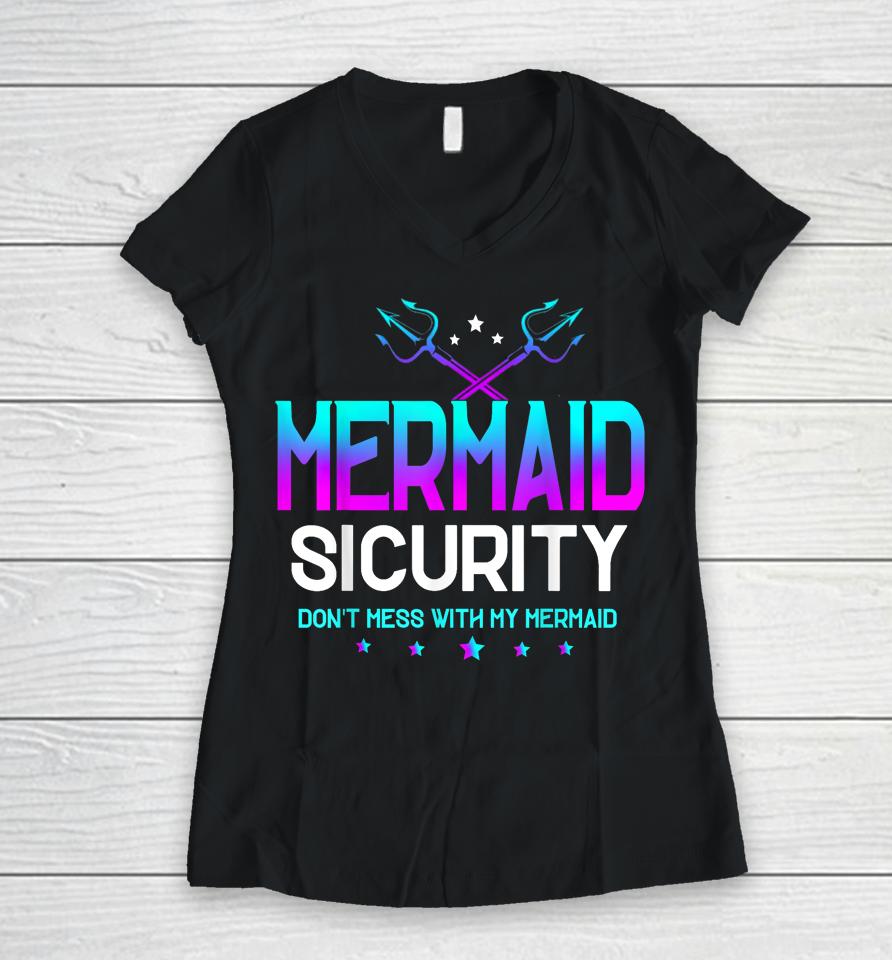 Mermaid Security Don't Mess With My Mermaid Dad Father's Day Women V-Neck T-Shirt
