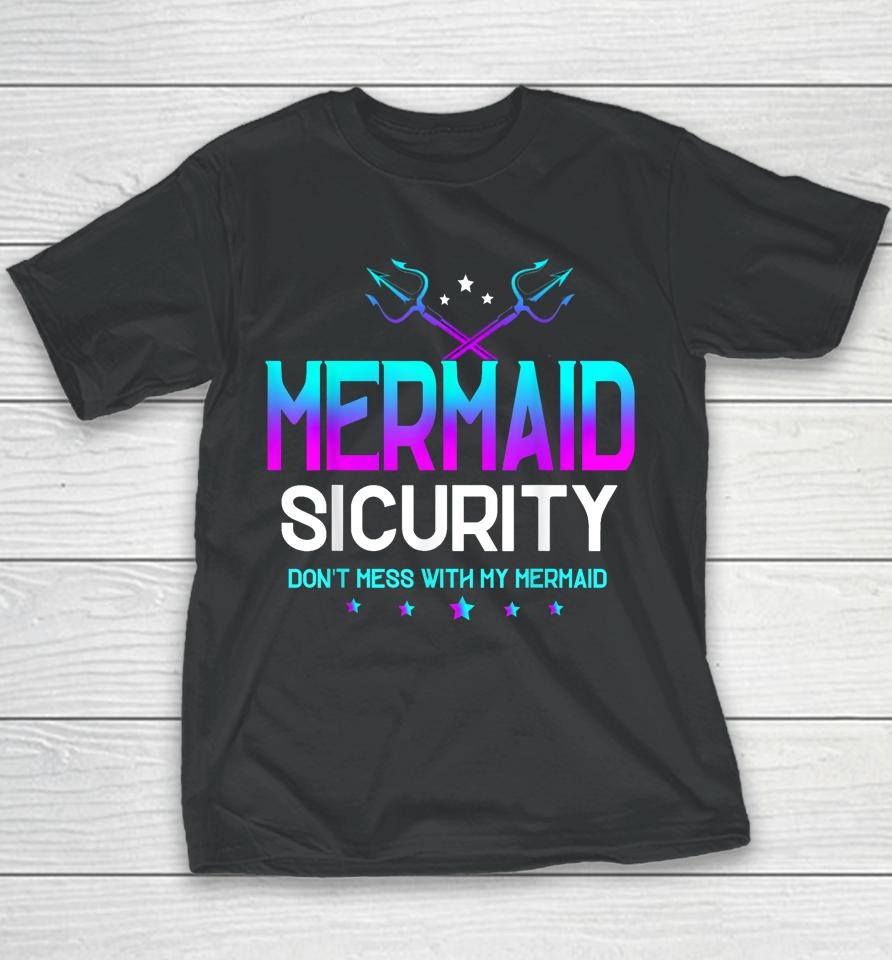 Mermaid Security Don't Mess With My Mermaid Dad Father's Day Youth T-Shirt