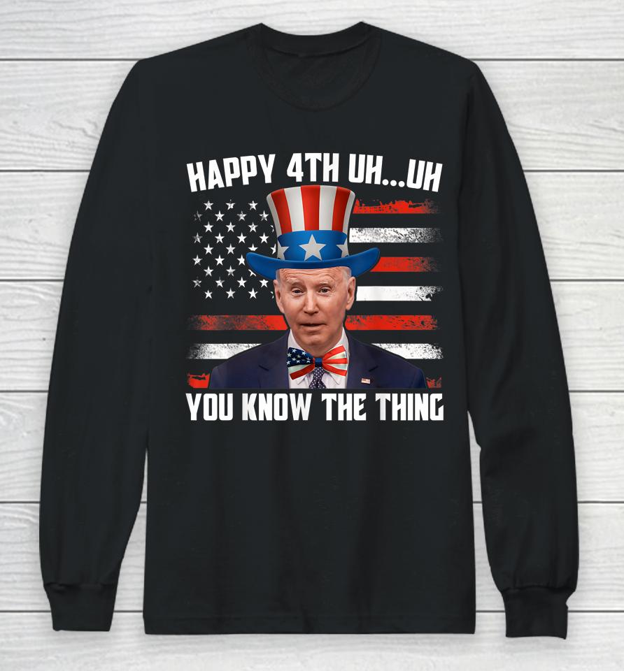 Merry 4Th Of Uh Oh You Know The Thing Confused Joe Biden Long Sleeve T-Shirt