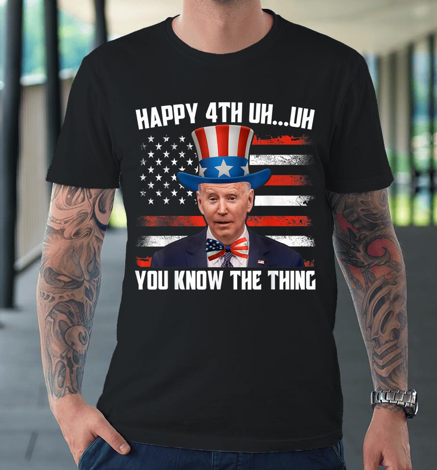 Merry 4Th Of Uh Oh You Know The Thing Confused Joe Biden Premium T-Shirt