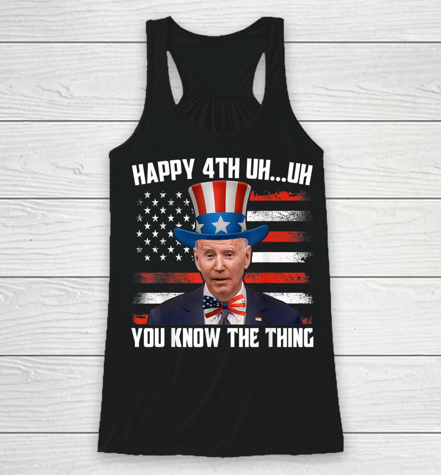 Merry 4Th Of Uh Oh You Know The Thing Confused Joe Biden Racerback Tank