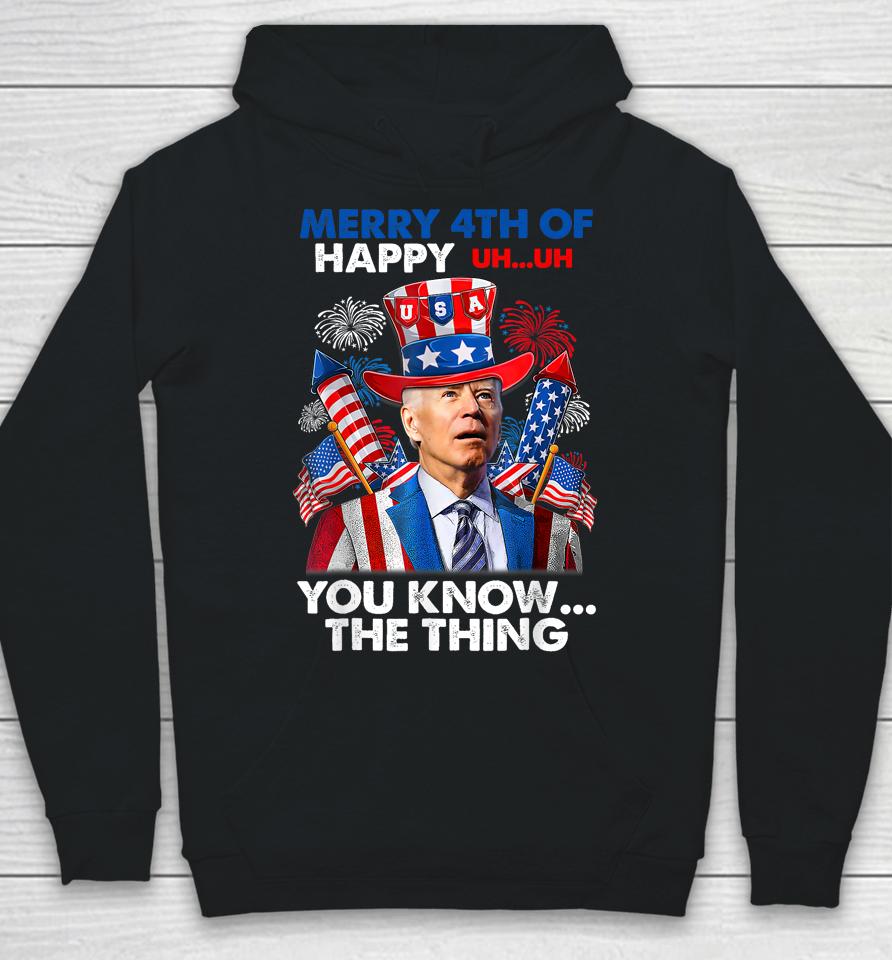 Merry 4Th Of You Know The Thing Funny Joe Biden 4Th Of July Hoodie