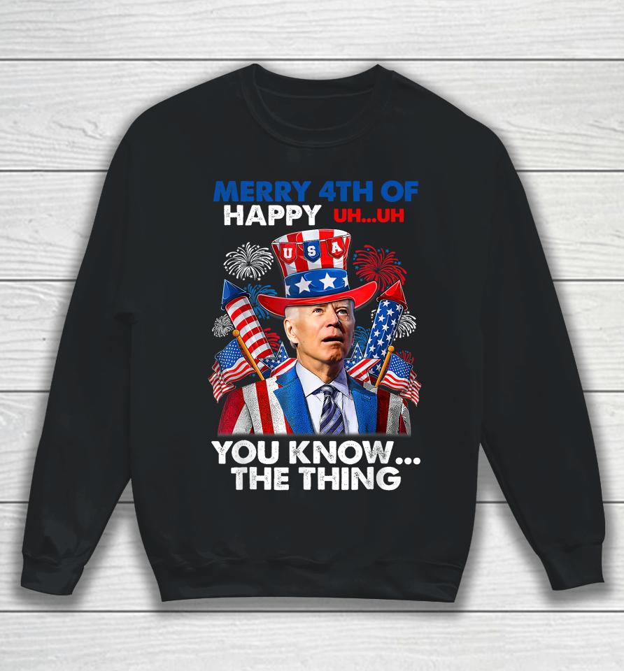 Merry 4Th Of You Know The Thing Funny Joe Biden 4Th Of July Sweatshirt