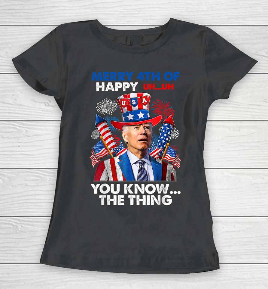 Merry 4Th Of You Know The Thing Funny Joe Biden 4Th Of July Women T-Shirt