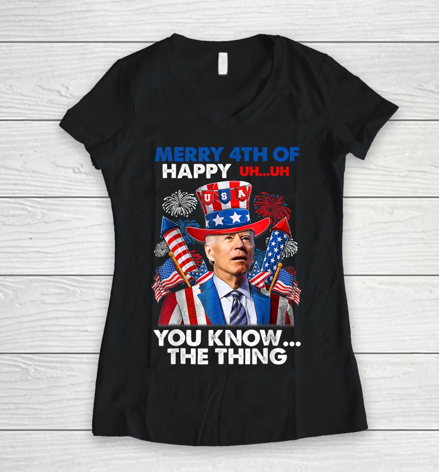 Merry 4Th Of You Know The Thing Funny Joe Biden 4Th Of July Women V-Neck T-Shirt