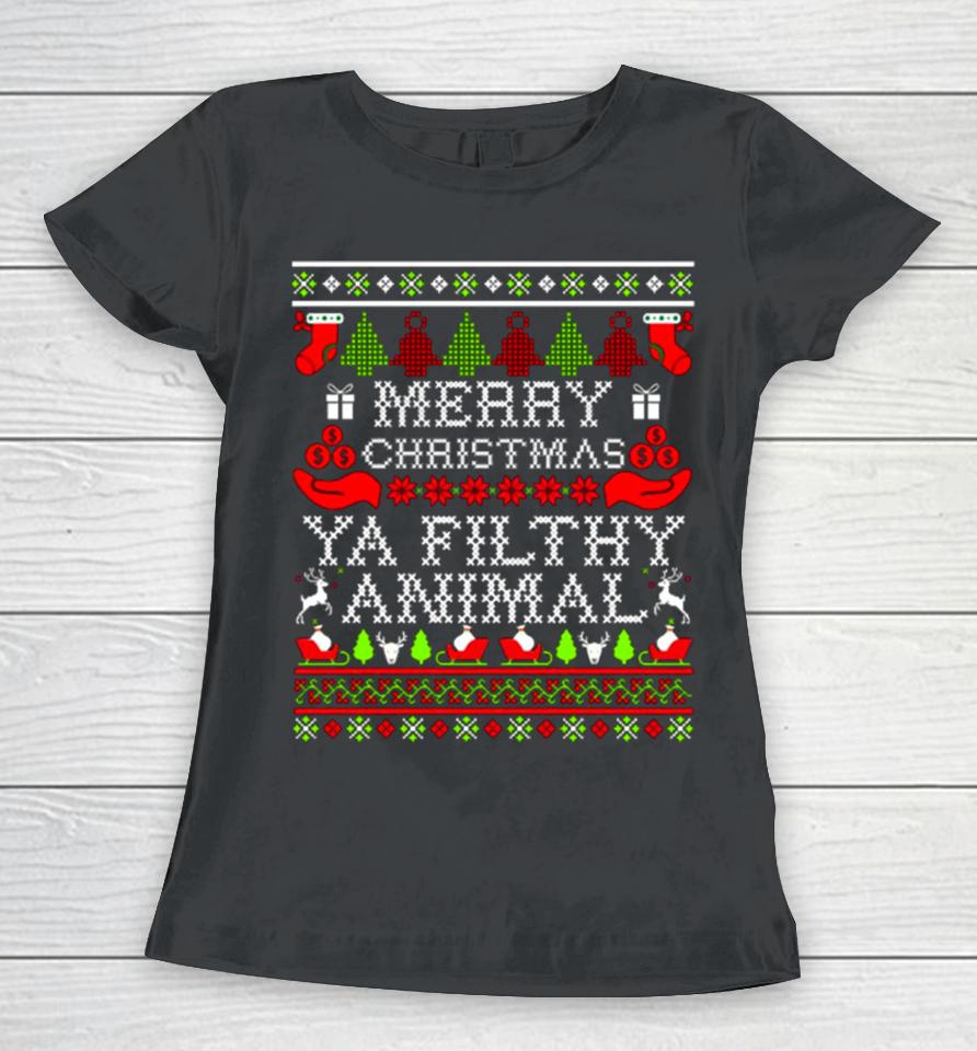 Merry Christmas Ya Filthy Animal Ugly Women T-Shirt