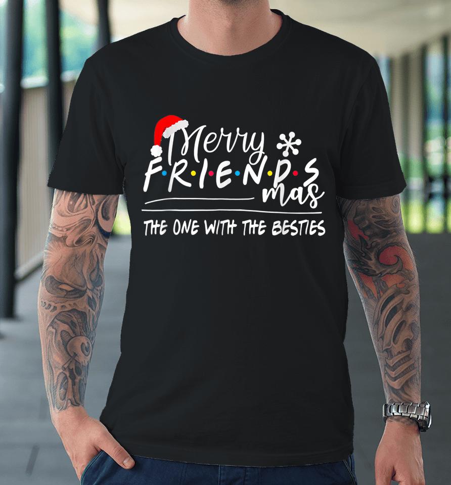 Merry Friendsmas The One With The Besties Christmas Friends Premium T-Shirt