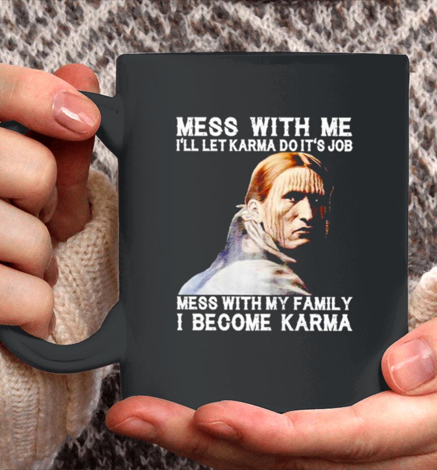 Mess With Me I’ll Let Karma Do It’s Job Mess With My Family I Become Karma Coffee Mug