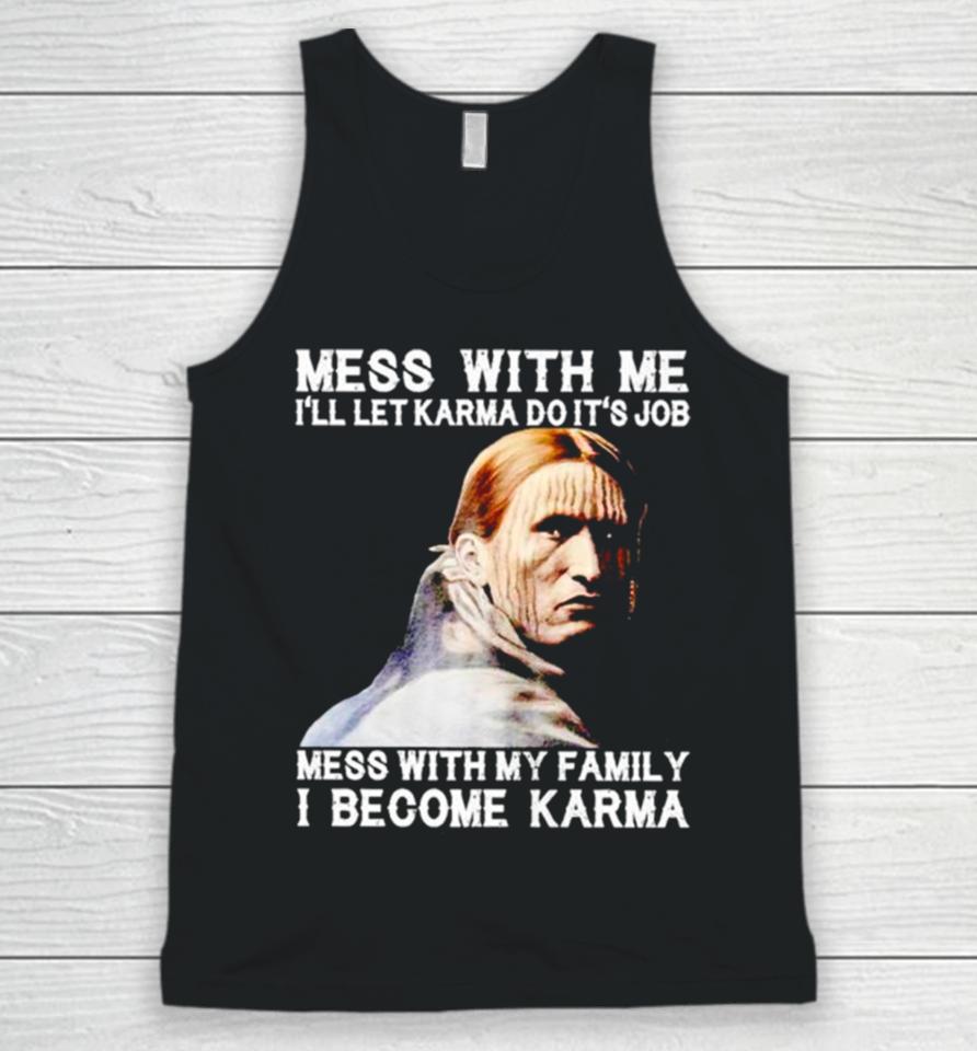Mess With Me I’ll Let Karma Do It’s Job Mess With My Family I Become Karma Unisex Tank Top