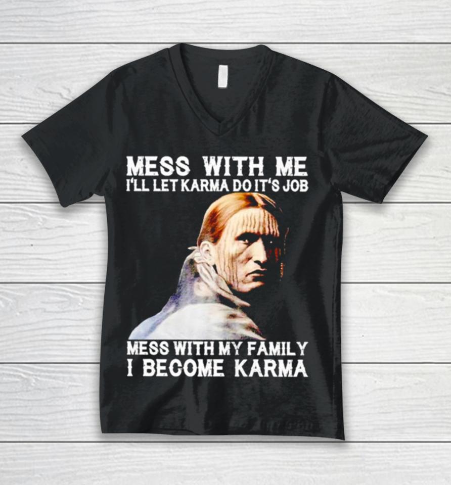 Mess With Me I’ll Let Karma Do It’s Job Mess With My Family I Become Karma Unisex V-Neck T-Shirt