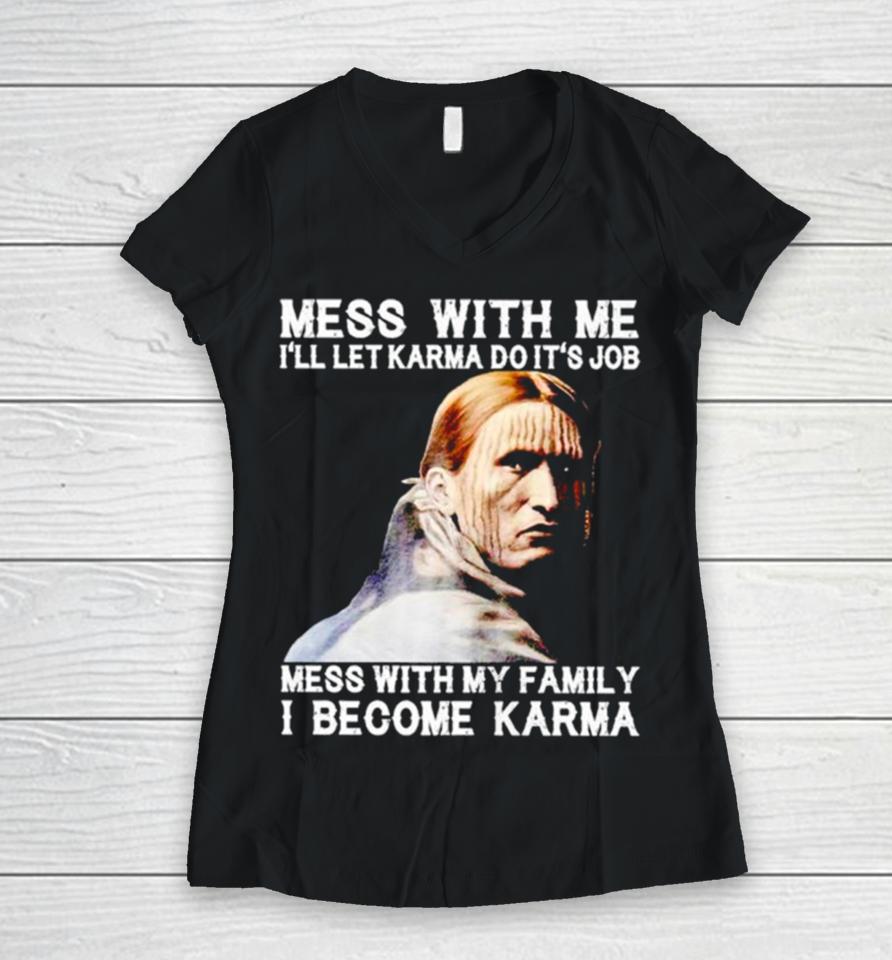Mess With Me I’ll Let Karma Do It’s Job Mess With My Family I Become Karma Women V-Neck T-Shirt