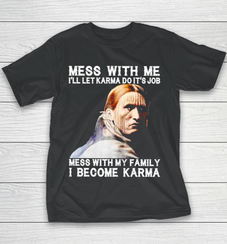 Mess With Me I’ll Let Karma Do It’s Job Mess With My Family I Become Karma Youth T-Shirt