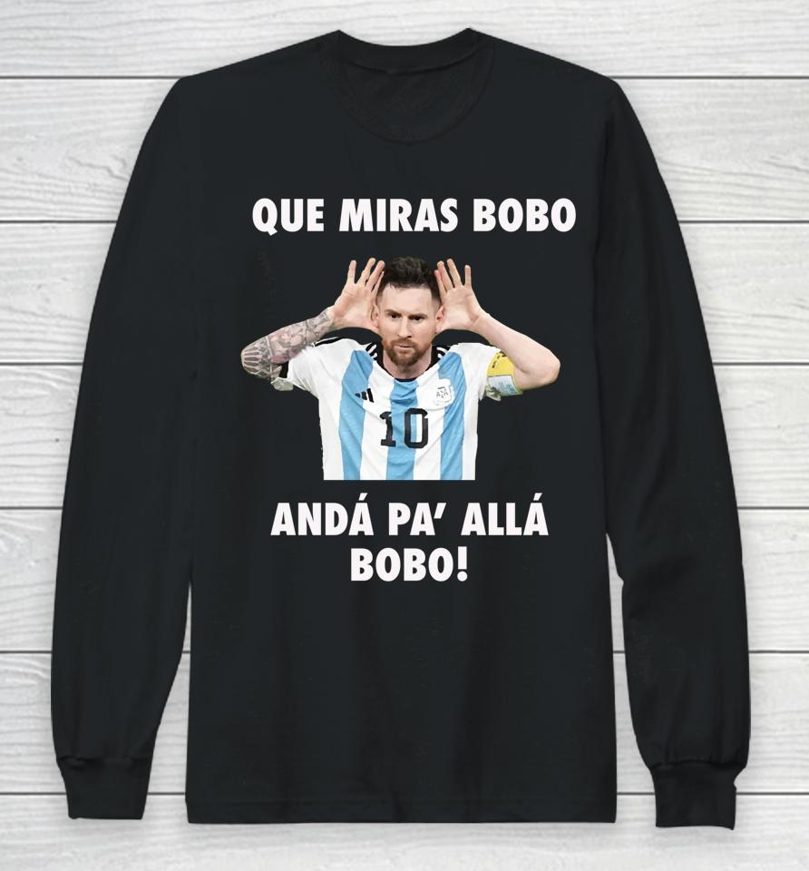 Messi Que Miras Bobo Anda Pa Alla Long Sleeve T-Shirt