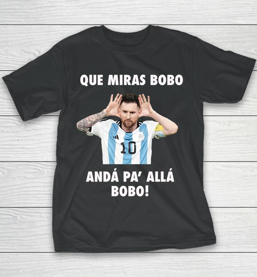 Messi Que Miras Bobo Anda Pa Alla Youth T-Shirt