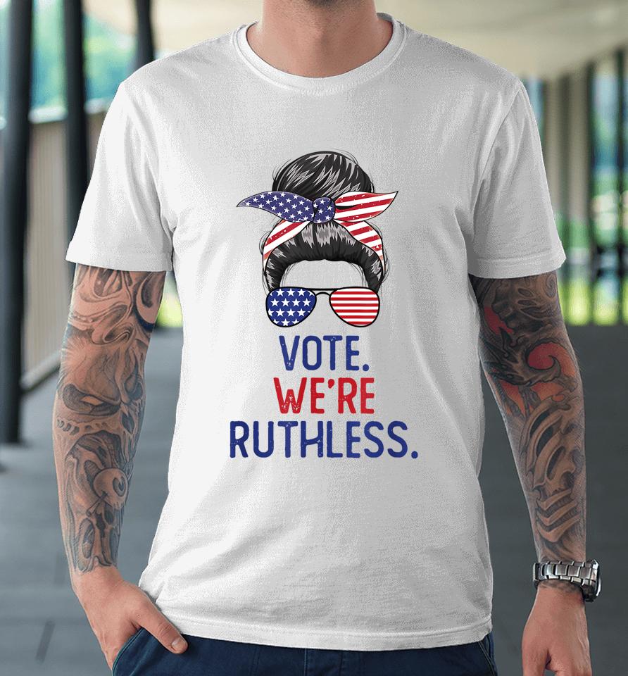 Messy Bun Vote We're Ruthless Women Premium T-Shirt