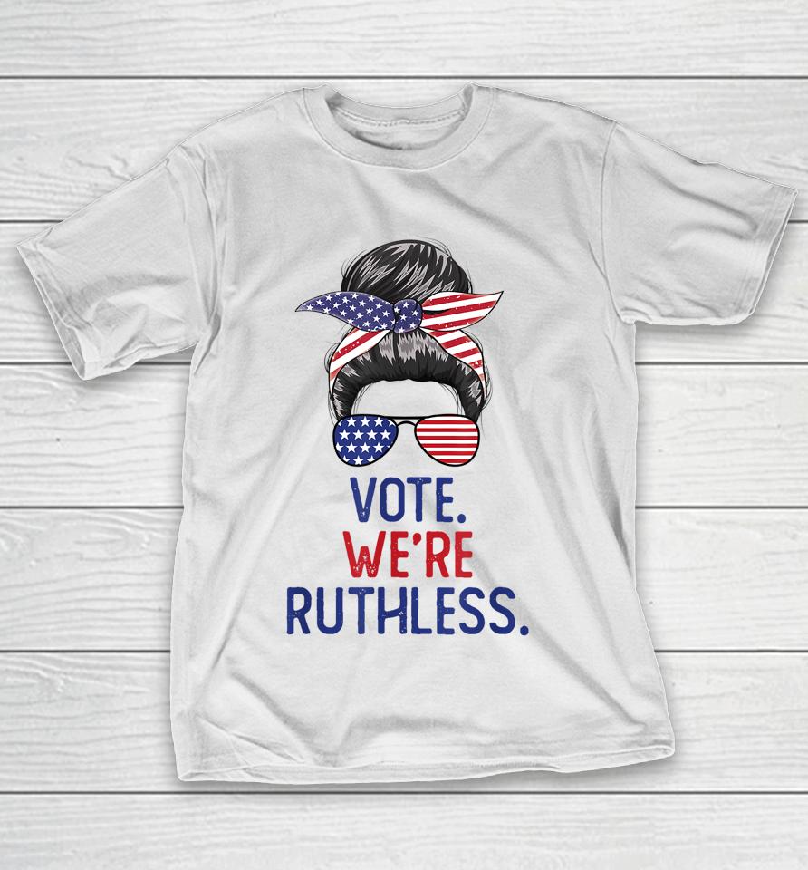 Messy Bun Vote We're Ruthless Women T-Shirt