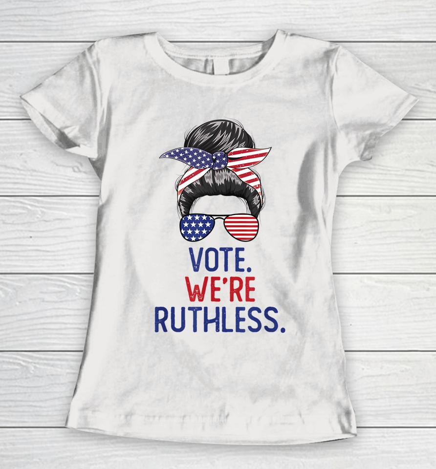 Messy Bun Vote We're Ruthless Women Women T-Shirt