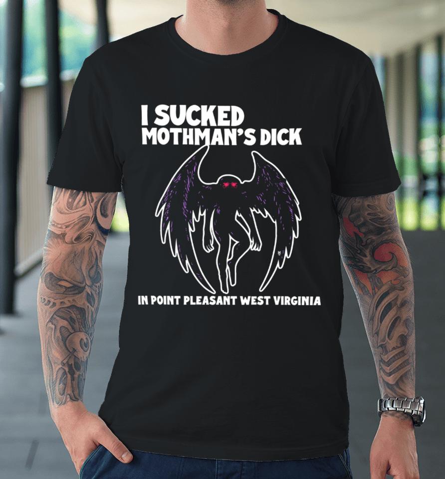 Methsyndicate I Sucked Mothman's Dick In Point Pleasant West Virginia Premium T-Shirt