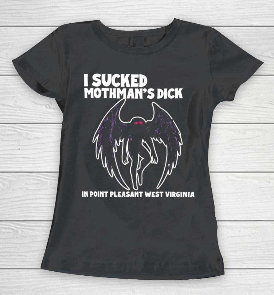 Methsyndicate I Sucked Mothman's Dick In Point Pleasant West Virginia Women T-Shirt