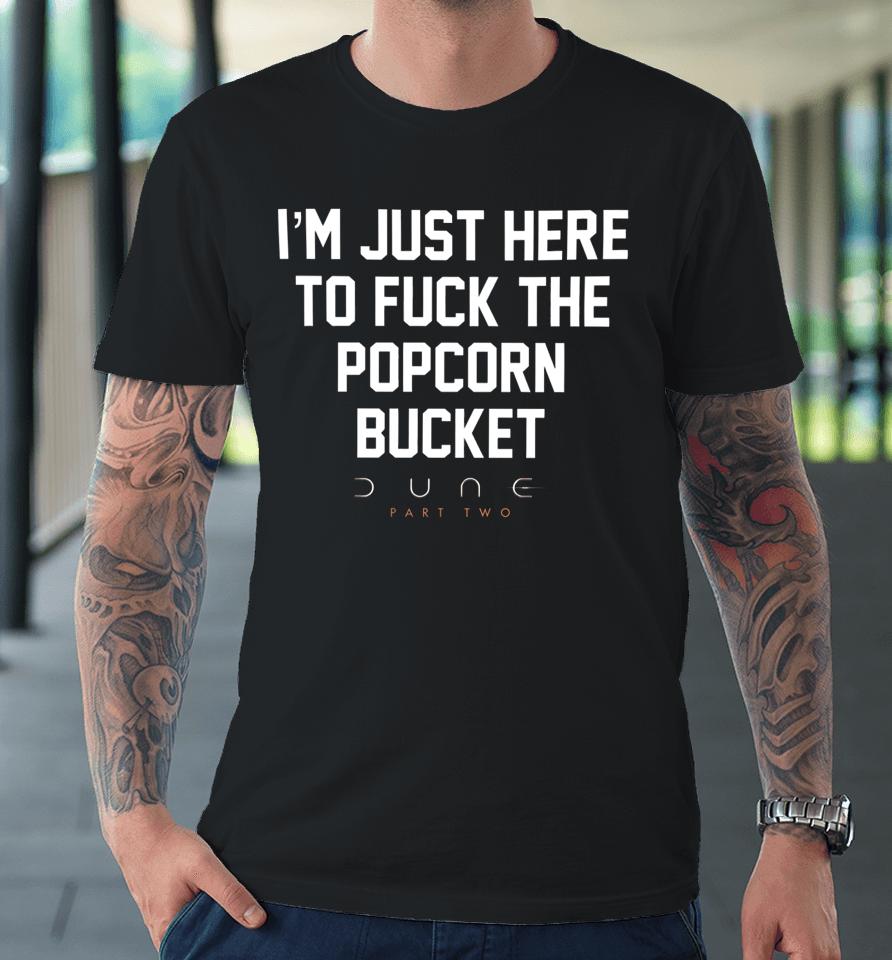 Methsyndicate I'm Just Here To Fuck The Popcorn Bucket Dune Part Two Premium T-Shirt