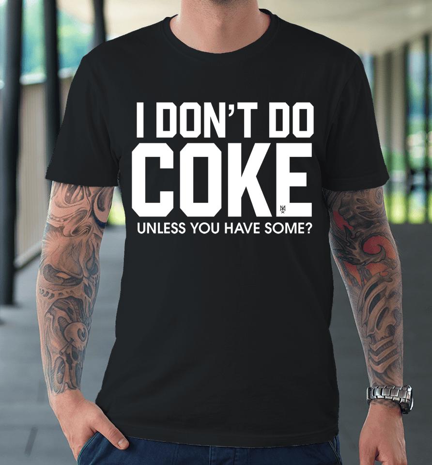 Methsyndicate69 I Don't Do Coke Unless You Have Some Premium T-Shirt