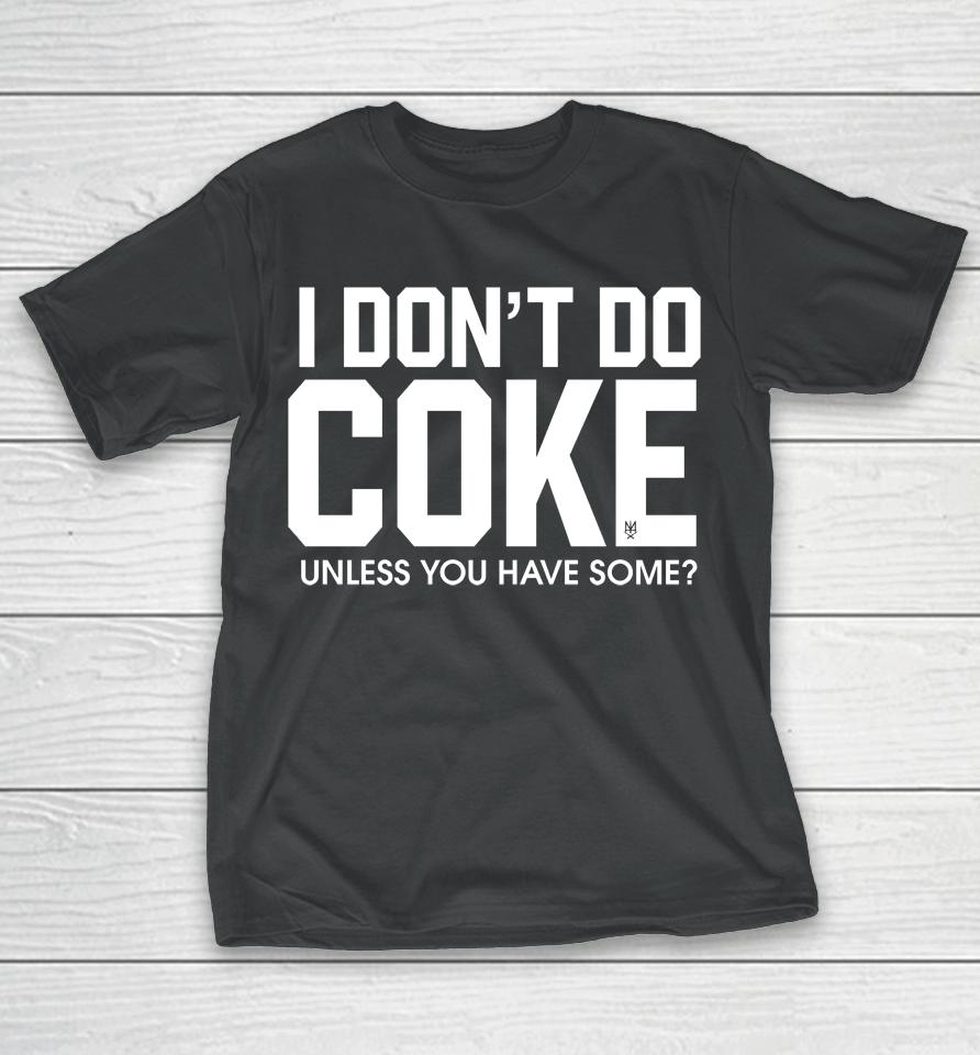 Methsyndicate69 I Don't Do Coke Unless You Have Some T-Shirt