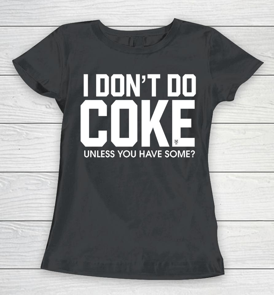 Methsyndicate69 I Don't Do Coke Unless You Have Some Women T-Shirt