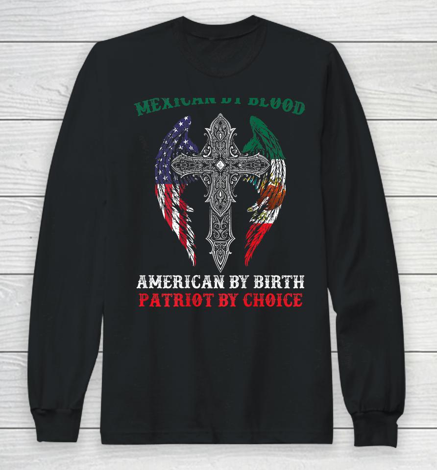 Mexican By Blood American By Birth Patriot By Choice Long Sleeve T-Shirt