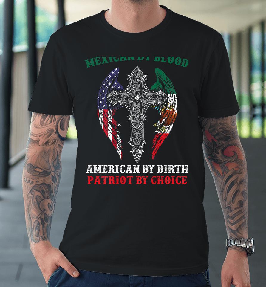 Mexican By Blood American By Birth Patriot By Choice Premium T-Shirt