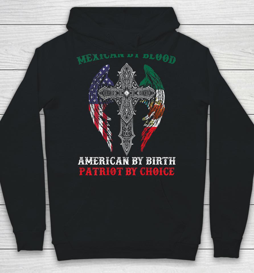 Mexican By Blood American By Birth Patriot By Choice Hoodie
