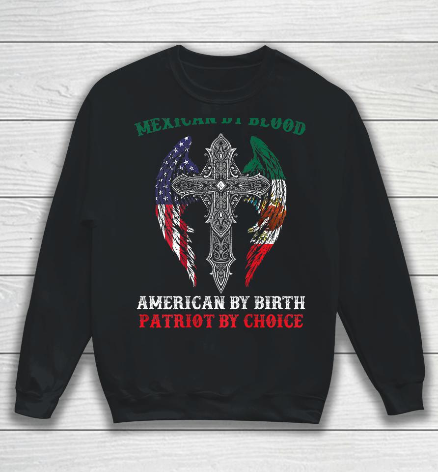 Mexican By Blood American By Birth Patriot By Choice Sweatshirt