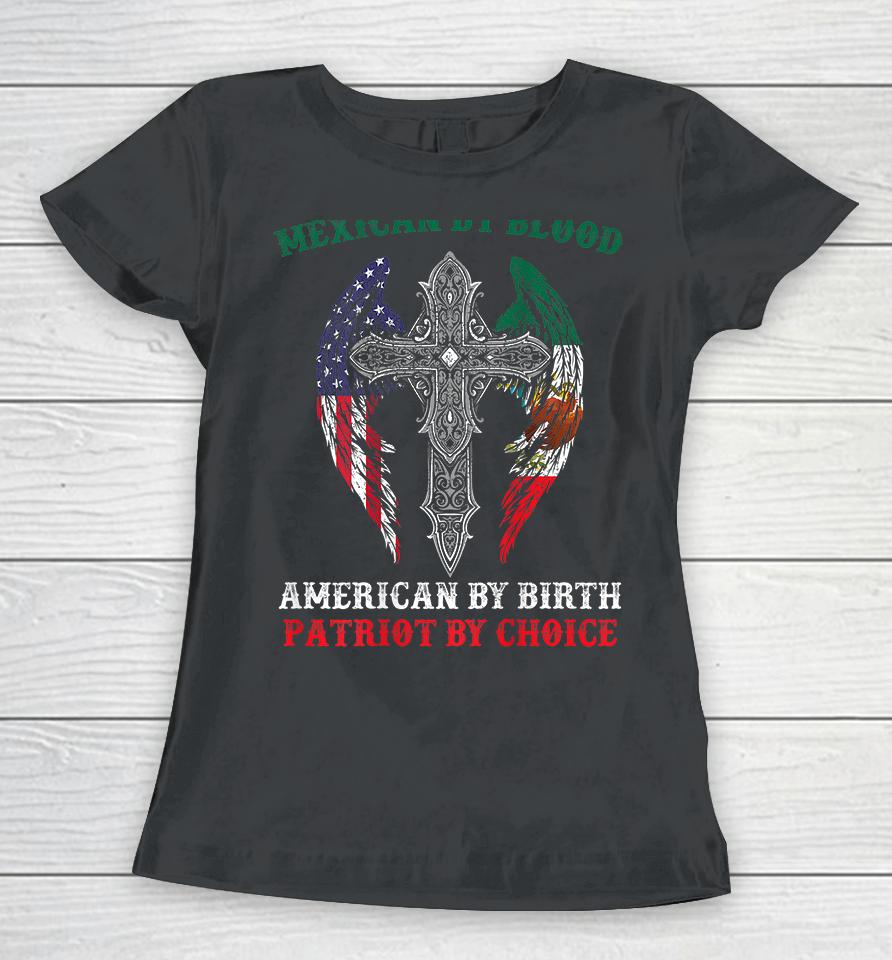 Mexican By Blood American By Birth Patriot By Choice Women T-Shirt