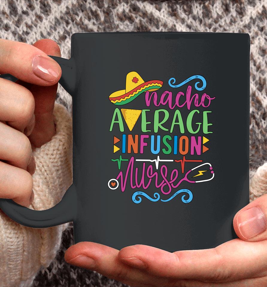 Mexican Fiesta Cinco De Mayo Rn Nacho Average Infusion Nurse Coffee Mug