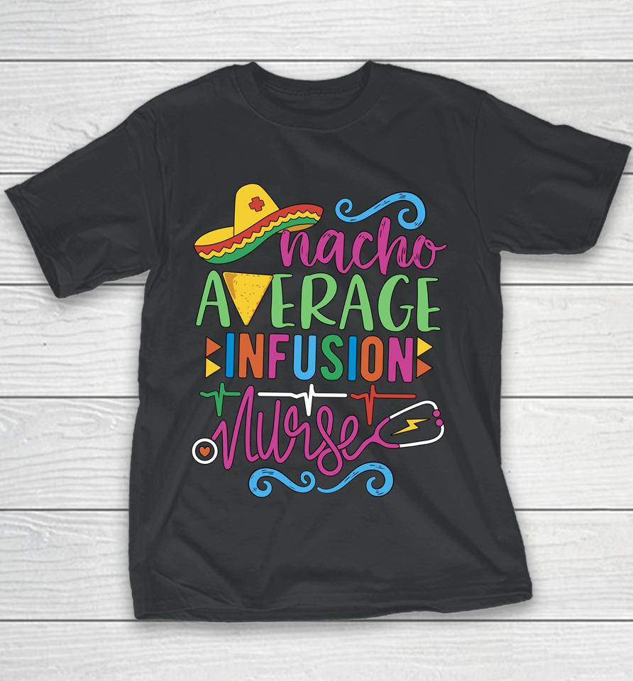 Mexican Fiesta Cinco De Mayo Rn Nacho Average Infusion Nurse Youth T-Shirt