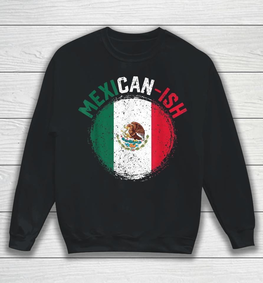 Mexican-Ish Cinco De Mayo Mexicanish Mexico Flag Sweatshirt
