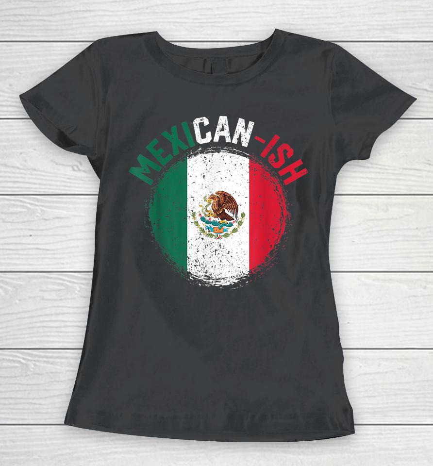 Mexican-Ish Cinco De Mayo Mexicanish Mexico Flag Women T-Shirt